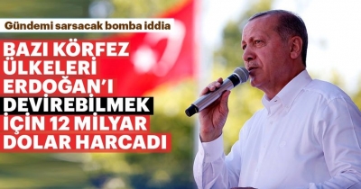 Bazı Körfez ülkeleri, Erdoğan'ı düşürmek için 12 milyar dolar harcadı